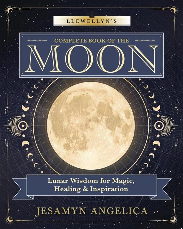 Llewellyn's Complete Book of the Moon: Lunar Wisdom for Magi