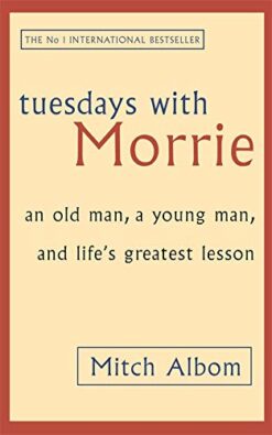 Tuesdays with Morrie: An Old Man, a Young Man, and Life's Greatest Lesson