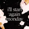ill-start-again-monday
