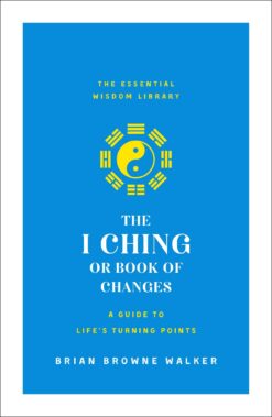 i-ching-or-book-of-changes-a-guide-to-lifes-turning-points-the-essential-wisdom-library