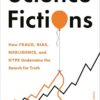 Science Fictions: How Fraud, Bias, Negligence, and Hype Unde