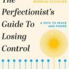The Perfectionist's Guide to Losing Control: A Path to Peace