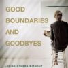 good-boundaries-and-goodbyes