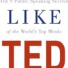 Talk Like TED: The 9 Public Speaking Secrets of the World's