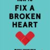 how-to-fix-a-broken-heart