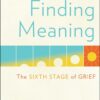 finding-meaning-the-sixth-stage-of-grief