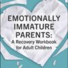 emotionally-immature-parents-a-recovery-workbook-for-adult