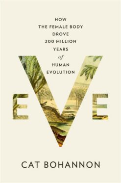 eve-how-the-female-body-drove-200-million-years-of-human-ev