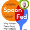 spoon-fed-why-almost-everything-weve-been-told-about-food