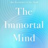 The Immortal Mind: A Neurosurgeon's Case for the Existence o