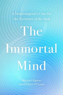 The Immortal Mind: A Neurosurgeon's Case for the Existence o