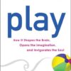 play-how-it-shapes-the-brain-opens-the-imagination-and-in