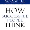 How Successful People Think: Change Your Thinking, Change Yo