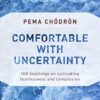 comfortable-with-uncertainty-108-teachings-on-cultivating-fearlessness-and-compassion