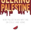 seeking-palestine-new-palestinian-writing-on-exile-and-home