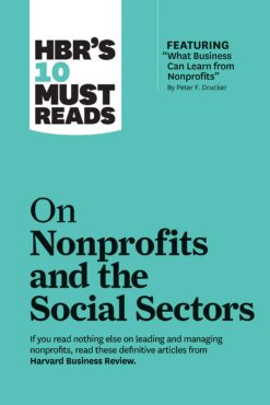 hbrs-10-must-reads-on-nonprofits-and-the-social-sectors-featuring-what-business-can-learn-from-nonprofits-by-peter-f-drucker