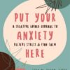 put-your-anxiety-here-a-creative-guided-journal-to-relieve