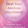 heal-your-anxious-attachment-release-past-trauma-cultivate