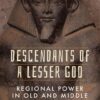 descendants-of-a-lesser-god-regional-power-in-old-and-middle