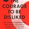 The Courage to Be Disliked: The Japanese Phenomenon That Shows You How to Change Your Life and Achieve Real Happiness