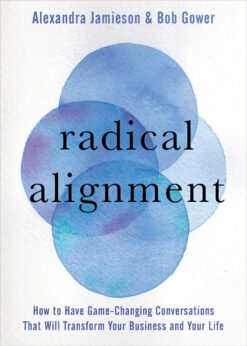 radical-alignment-how-to-have-game-changing-conversations-that-will-transform-your-business-and-your-life