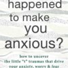 what-happened-to-make-you-anxious-how-to-uncover-the-littl