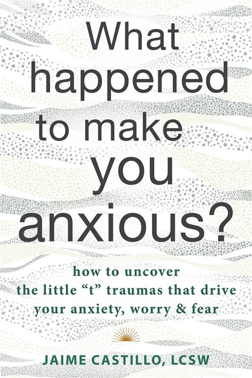 what-happened-to-make-you-anxious-how-to-uncover-the-littl