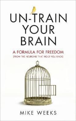 Un-train Your Brain: A formula for freedom (from the neurons that hold you back)