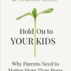hold-on-to-your-kids-why-parents-need-to-matter-more-than-p