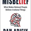 Misbelief: What Makes Rational People Believe Irrational Thi
