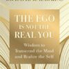 the-ego-is-not-the-real-you-wisdom-to-transcend-the-mind-an