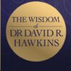 the-wisdom-of-dr-david-r-hawkins-classic-teachings-on-spi