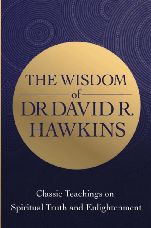 the-wisdom-of-dr-david-r-hawkins-classic-teachings-on-spi