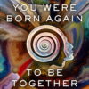 you-were-born-again-to-be-toge