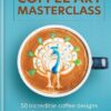coffee-art-masterclass-50-incredible-coffee-designs-for-the
