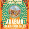 Arabian Folk & Fairy Tales: Fables, Folkore & Ancient Storie