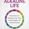 the-alkaline-life-new-science-to-rebalance-your-body-rever