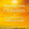 birthing-a-new-civilization-transition-to-the-new-golden-ag