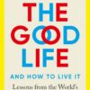 the-good-life-and-how-to-live-it-lessons-from-the-worlds-l