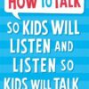 How to Talk so Kids Will Listen and Listen so Kids Will Talk