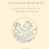 tears-of-bacchus-a-history-of-wine-in-the-arab-world