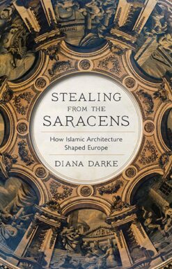 Stealing from the Saracens: How Islamic Architecture Shaped