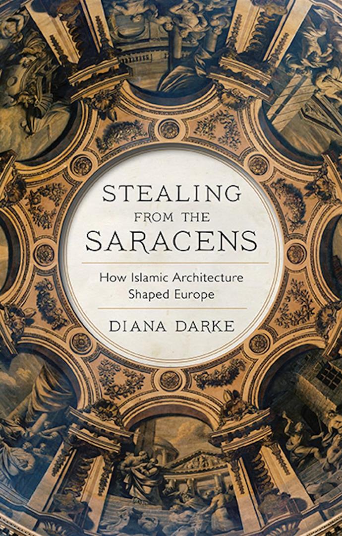 Stealing from the Saracens: How Islamic Architecture Shaped