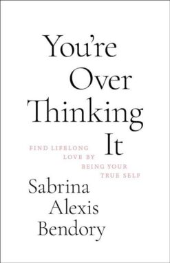 youre-overthinking-it-find-lifelong-love-by-being-your-tru