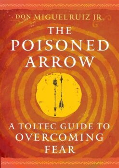 the-poisoned-arrow-a-toltec-guide-to-overcoming-fear