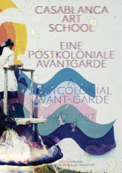 Casablanca Art School: A Postcolonial Avant-Garde 1962–1987