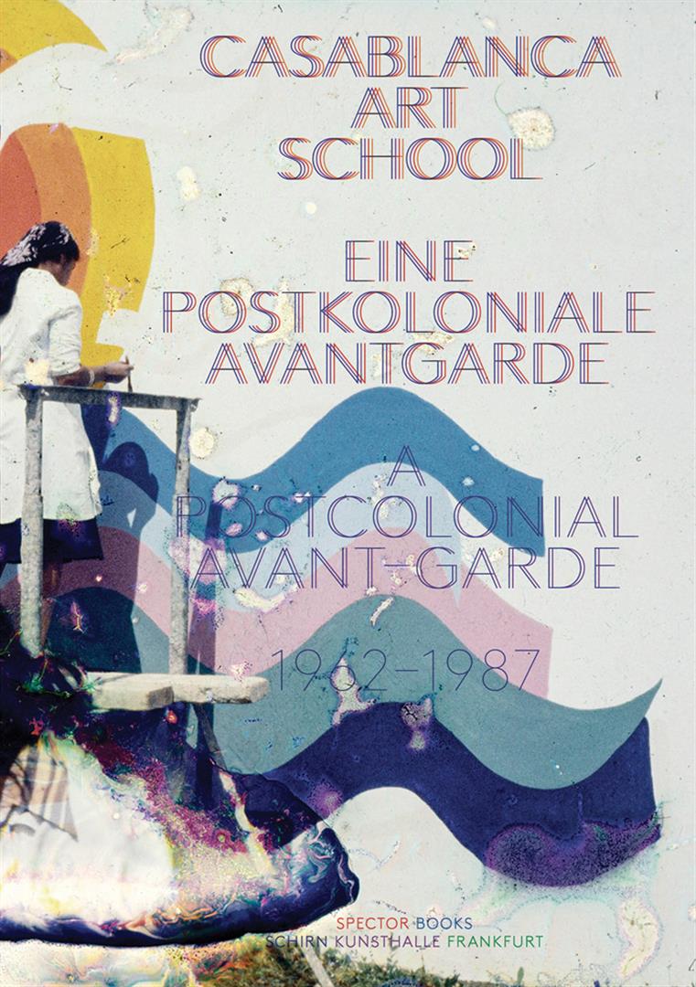 Casablanca Art School: A Postcolonial Avant-Garde 1962–1987