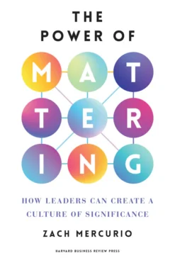 the-power-of-mattering-how-leaders-can-create-a-culture-of