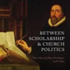 between-scholarship-and-church-politics-the-lives-of-john-prideaux-1578-1650-history-of-universities-series