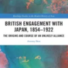 british-engagement-with-japan-18541922-the-origins-and-course-of-an-unlikely-alliance-routledge-studies-in-the-modern-history-of-asia